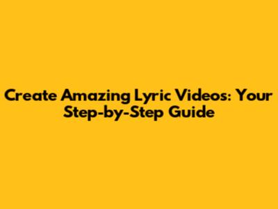 Create Amazing Lyric Videos: Your Step-by-Step Guide