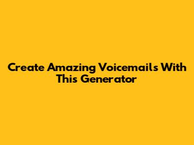 Create Amazing Voicemails With This Generator