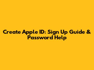 Create Apple ID: Sign Up Guide & Password Help