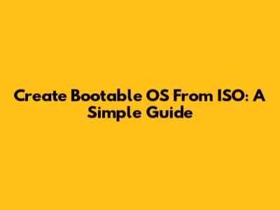 Create Bootable OS From ISO: A Simple Guide
