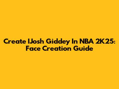 Create IJosh Giddey In NBA 2K25: Face Creation Guide
