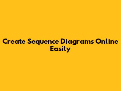 Create Sequence Diagrams Online Easily