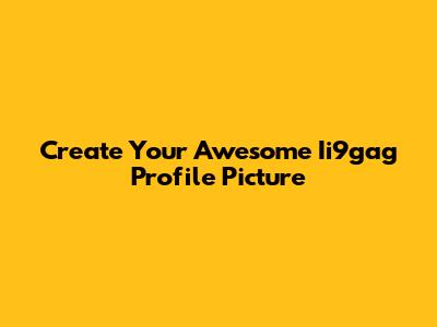 Create Your Awesome Ii9gag Profile Picture