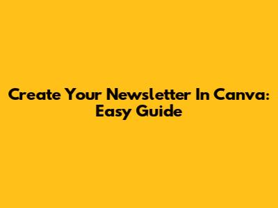 Create Your Newsletter In Canva: Easy Guide
