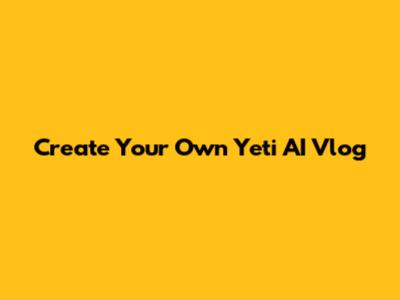 Create Your Own Yeti AI Vlog
