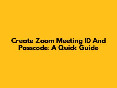 Create Zoom Meeting ID And Passcode: A Quick Guide