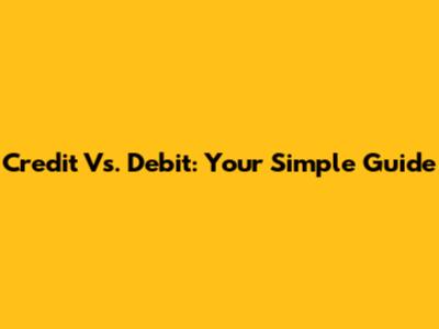 Credit Vs. Debit: Your Simple Guide