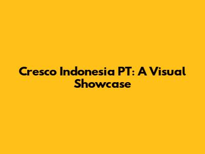 Cresco Indonesia PT: A Visual Showcase