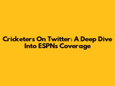 Cricketers On Twitter: A Deep Dive Into ESPN's Coverage