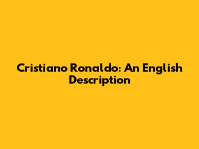 Cristiano Ronaldo: An English Description