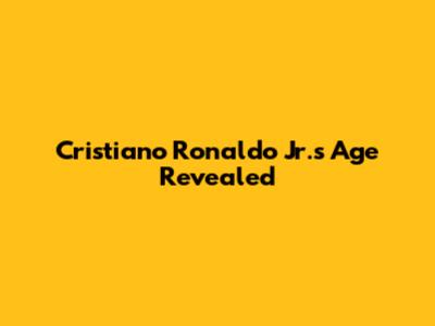 Cristiano Ronaldo Jr.'s Age Revealed