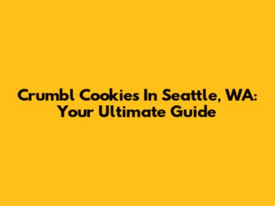 Crumbl Cookies In Seattle, WA: Your Ultimate Guide