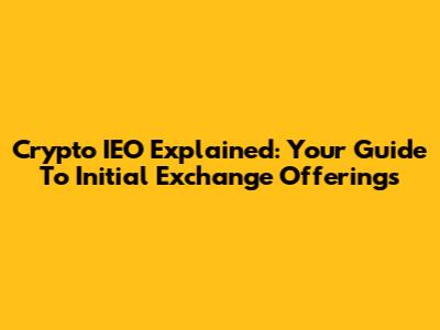 Crypto IEO Explained: Your Guide To Initial Exchange Offerings