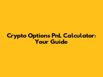 Crypto Options PnL Calculator: Your Guide