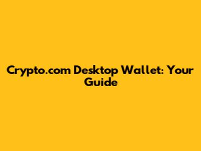 Crypto.com Desktop Wallet: Your Guide