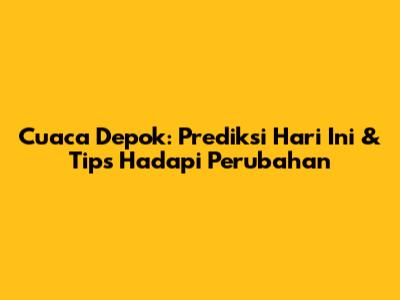 Cuaca Depok: Prediksi Hari Ini & Tips Hadapi Perubahan