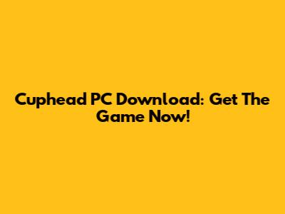 Cuphead PC Download: Get The Game Now!