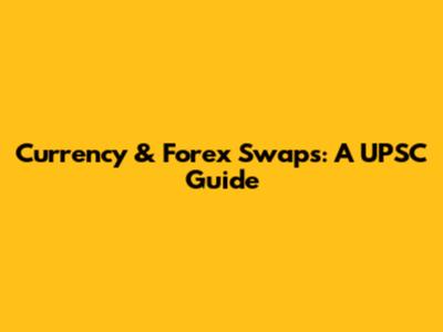 Currency & Forex Swaps: A UPSC Guide