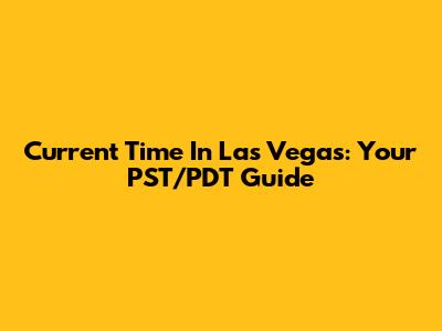 Current Time In Las Vegas: Your PST/PDT Guide