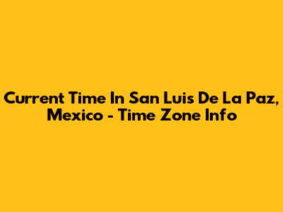 Current Time In San Luis De La Paz, Mexico - Time Zone Info