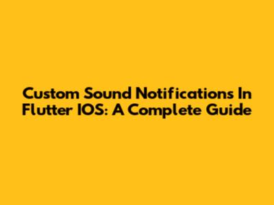 Custom Sound Notifications In Flutter IOS: A Complete Guide