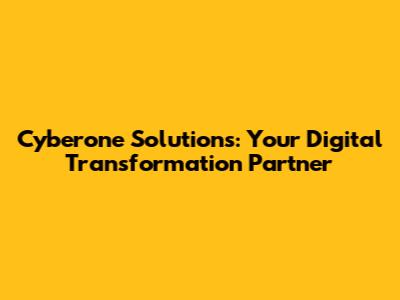 Cyberone Solutions: Your Digital Transformation Partner