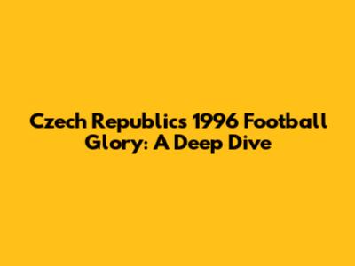 Czech Republic's 1996 Football Glory: A Deep Dive