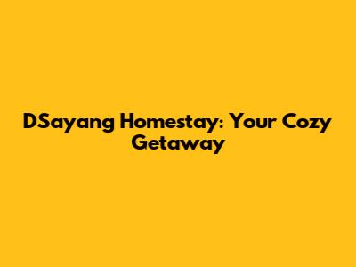 D'Sayang Homestay: Your Cozy Getaway