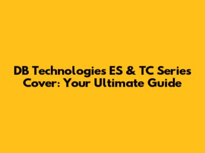 DB Technologies ES & TC Series Cover: Your Ultimate Guide