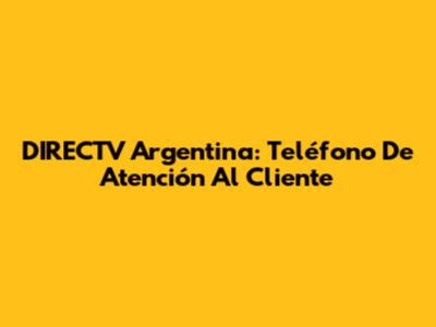 DIRECTV Argentina: Teléfono De Atención Al Cliente