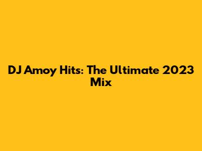 DJ Amoy Hits: The Ultimate 2023 Mix