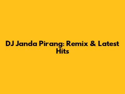 DJ Janda Pirang: Remix & Latest Hits