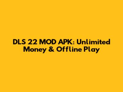 DLS 22 MOD APK: Unlimited Money & Offline Play