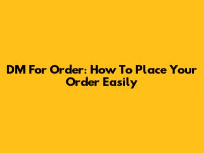 DM For Order: How To Place Your Order Easily