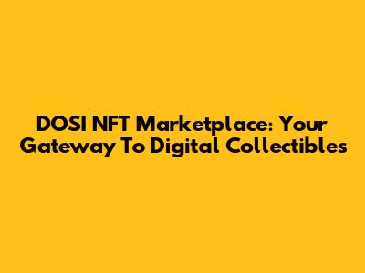 DOSI NFT Marketplace: Your Gateway To Digital Collectibles