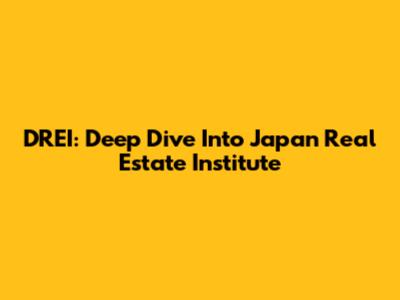 DREI: Deep Dive Into Japan Real Estate Institute