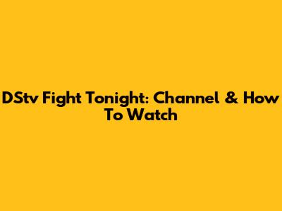 DStv Fight Tonight: Channel & How To Watch