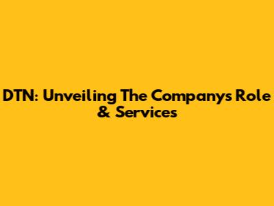 DTN: Unveiling The Company's Role & Services