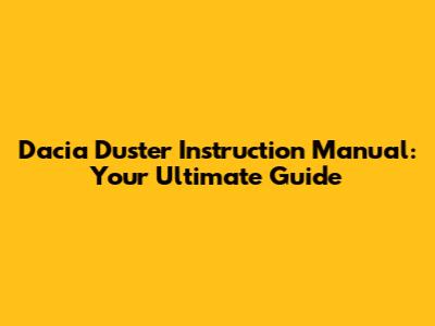 Dacia Duster Instruction Manual: Your Ultimate Guide