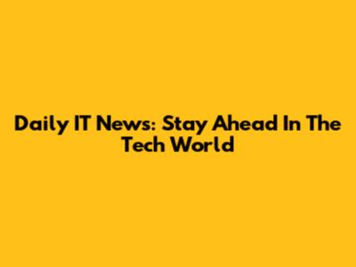 Daily IT News: Stay Ahead In The Tech World