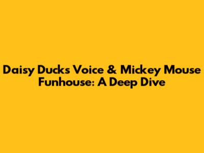 Daisy Duck's Voice & Mickey Mouse Funhouse: A Deep Dive