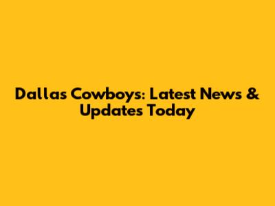 Dallas Cowboys: Latest News & Updates Today