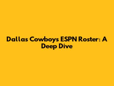 Dallas Cowboys ESPN Roster: A Deep Dive
