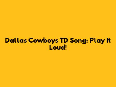 Dallas Cowboys TD Song: Play It Loud!