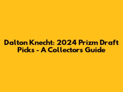 Dalton Knecht: 2024 Prizm Draft Picks - A Collector's Guide