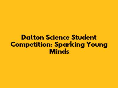 Dalton Science Student Competition: Sparking Young Minds