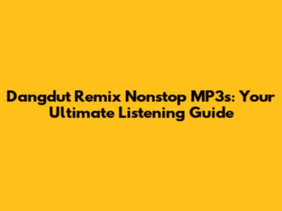 Dangdut Remix Nonstop MP3s: Your Ultimate Listening Guide