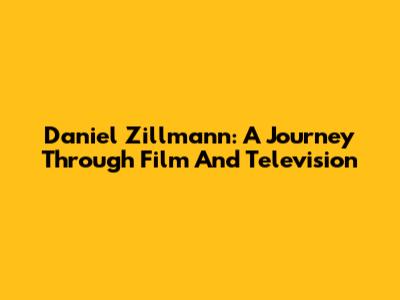 Daniel Zillmann: A Journey Through Film And Television