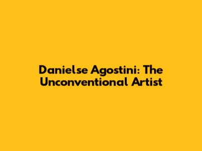 Danielse Agostini: The Unconventional Artist