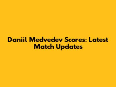 Daniil Medvedev Scores: Latest Match Updates